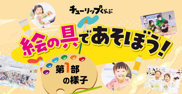 チューリップくらぶ『絵の具であそぼう！』イベント (第1部)の様子をご紹介
