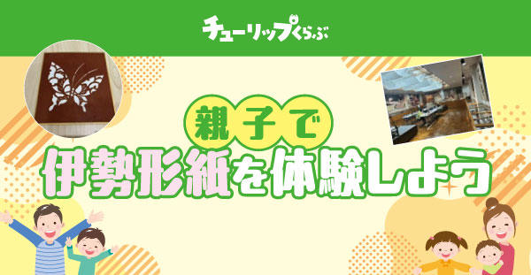 8/8(土)チューリップくらぶ『親子で伊勢形紙を体験しよう』開催状況のご案内